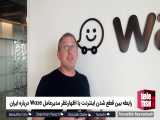 رابطه بین قطع شدن اینترنت با اظهارنظر مدیرعامل Waze درباره ایران 