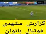 گزارش مشهدی فوتبال بانوان اشرف اشرف دلم برات غش رفت