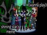 shining star& 039;s meme (wanna play)