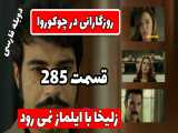 خلاصه قسمت 285 سریال روزگارانی در چوکوروا با دوبله فارسی