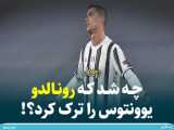 چه شد که رونالدو یوونتوس را ترک کرد؟!