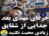 حرف های مهدی بعد از جدا شدنش با شقایق