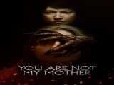 پخش فیلم تو مادر من نیستی زیرنویس فارسی You Are Not My Mother 2022