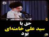 آیا حق با آقای سید علی خامنه ای بود یا نبود؟